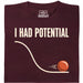 I Had Potential - Main view T-Shirt Dark Red