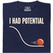 I Had Potential - Main view T-Shirt Navy Blue